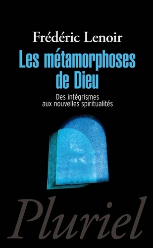 Frédéric Lenoir - Les métamorphoses de Dieu - Des intégrismes aux nouvelles spiritualités.