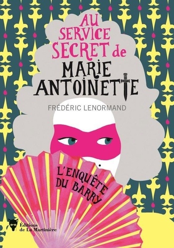 Au service secret de Marie-Antoinette Tome 1 L'enquête du Barry