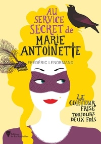 Frédéric Lenormand - Au service secret de Marie-Antoinette Tome 6 : Le coiffeur frise toujours deux fois.