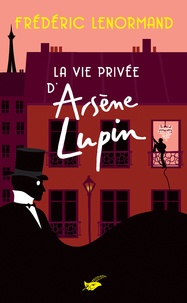 Frédéric Lenormand - La Vie privée d'Arsène Lupin.