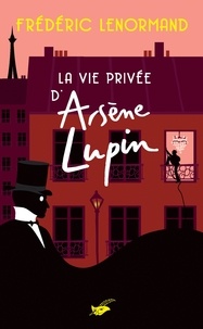 Frédéric Lenormand - La vie privée d'Arsène Lupin.