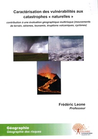 Frédéric Leone - Caractérisation des vulnérabilités aux catastrophes "naturelles" - Contribution à une évaluation géographique multirisque (mouvements de terrain, séismes, tsunamis, éruptions volcaniques, cyclones).