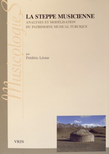 Frédéric Léotar - La steppe musicienne - Analyses et modélisation du patrimoine musical turcique.