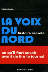 Frédéric Lépinay - La Voix du Nord histoire secrète - Ce qu'il faut savoir avant de lire le journal.