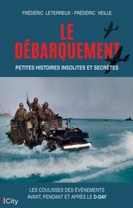Frédéric Leterreux et Frédéric Veille - Le débarquement : petites histoires insolites et secrètes - Mémoires du dernier survivant français du D-Day.