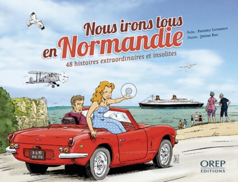 Frédéric Leterreux et Jérôme Eho - Nous irons tous en Normandie - 48 histoires extraordinaires et insolites.