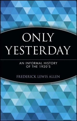 Frederic-Lewis Allen - Only Yesterday. An Informal History Of The 1920'S.
