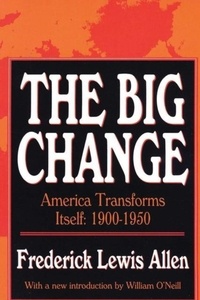 Frederic-Lewis Allen - The Big Change: America Transforms Itself, 1900-50.