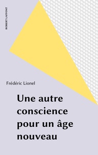 Frédéric Lionel - Une Autre conscience pour un âge nouveau.