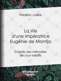 Frédéric Loliée - La Vie d'une impératrice Eugénie de Montijo - D'après des mémoires de cour inédits.