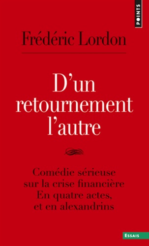 Frédéric Lordon - D'un retournement l'autre - Comédie sérieuse sur la crise financière en quatre actes et en Alexandrins.