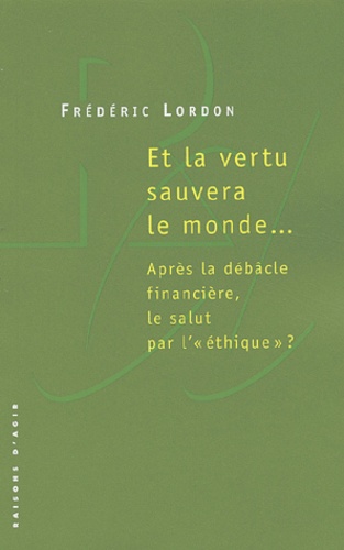 Frédéric Lordon - Et la vertu sauvera le monde... - Après la débâcle financière, le salut par l' "éthique" ?.
