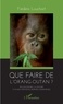 Frédéric Louchart - Que faire de l'orang-outan ? - Reconstruire la nature à Nyaru Menteng, Bornéo (Indonésie).