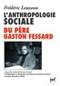 Frédéric Louzeau - L'anthropologie sociale du père Gaston Fessard - Suivi de Gaston Fessard, SJ Collaboration et Résistance au Pouvoir du Prince-Esclave (octobre-décembre 1942).
