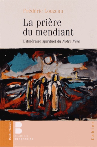 Frédéric Louzeau - La prière du mendiant - L'itinéraire spirituel du Notre Père.