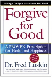 Frederic Luskin - Forgive for Good - A Proven Prescription for Health and Happiness.