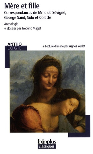 Frédéric Maget et Agnès Verlet - Mère et fille - Correspondances de Mme de Sévigné, George Sand, Sido et Colette.
