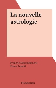 Frédéric Maisonblanche et Pierre Lepetit - La nouvelle astrologie.