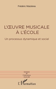 Frédéric Maizières - L'oeuvre musicale à l'école - Un processus dynamique et social.