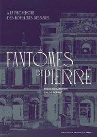 Frédéric Manfrin et Chloé Perrot - Fantômes de pierre - A la recherche des monuments disparus.
