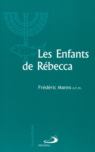 Frédéric Manns - Les enfants de Rébecca. - Judaïsme et christianisme aux premiers siècles de notre ère.