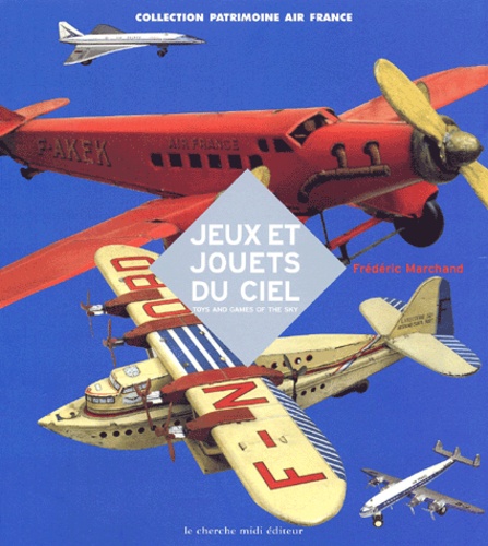Frédéric Marchand - Jeux Et Jouets Du Ciel : Toys And Games Of The Sky.