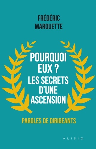 Pourquoi eux ? Les secrets dune ascension. Paroles de dirigeants