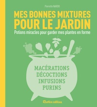 Frédéric Marre et Christian Hochet - Mes bonnes mixtures pour le jardin - Potions miracles pour garder mes plantes en forme : macérations, décoctions, infusions, purins.