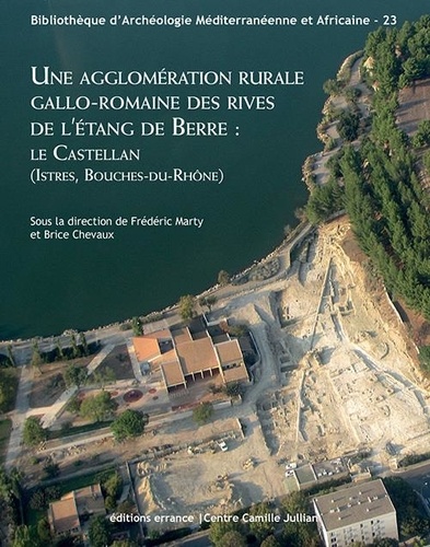 Frédéric Marty et Brice Chevaux - Une agglomération rurale gallo-romaine des rives de l'étang de Berre : le Castellan (Istres, Bouches-du-Rhône).