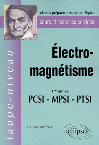 Frédéric Masset - Electro-Magnetisme 1ere Annee Pcsi-Mpsi-Ptsi. Cours Et Exercices Corriges.