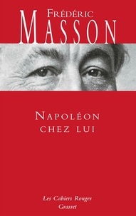 Frédéric Masson - Napoléon chez lui - Les cahiers rouges.