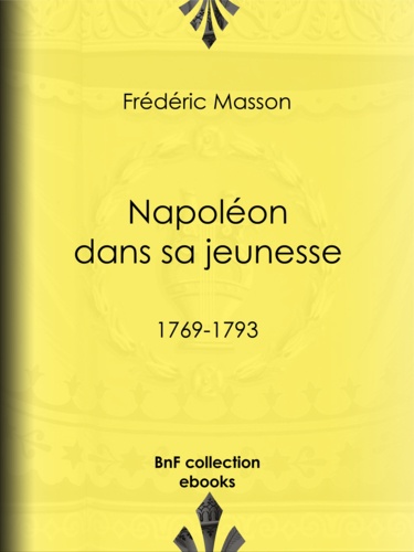 Napoléon dans sa jeunesse. 1769-1793