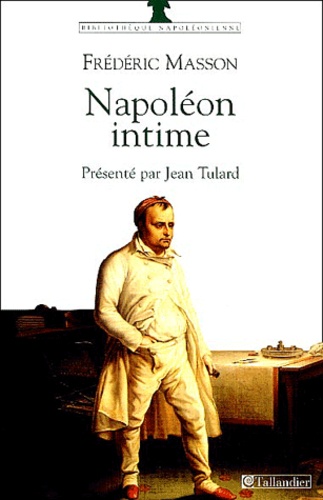 Frédéric Masson - Napoléon intime - Napoléon chez lui, la journée de l'empereur aux Tuileries.