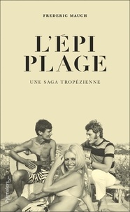 Frédéric Mauch - L'Epi Plage - Une saga tropézienne.