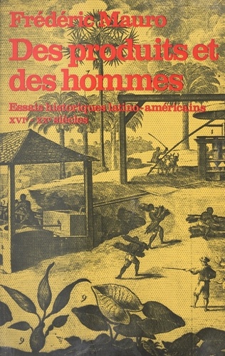 Des produits et des hommes. Essais historiques latino-américains, XVI-XXe siècles