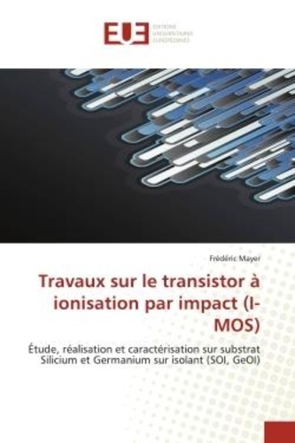 Frédéric Mayer - Travaux sur le transistor à ionisation par impact (I-MOS) - Étude, réalisation et caractérisation sur substrat Silicium et Germanium sur isolant (SOI, GeOI).