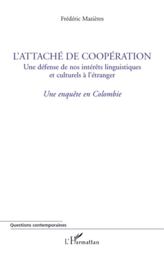 Frédéric Mazières - L'attaché de coopération, une défense de nos intérêts linguistiques et culturels à l'étranger - Une enquête en Colombie.