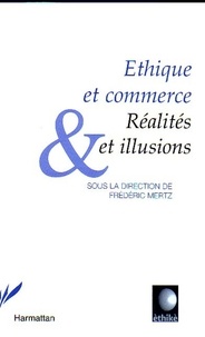 Frédéric Mertz - Ethique et commerce - Réalités et illusions.