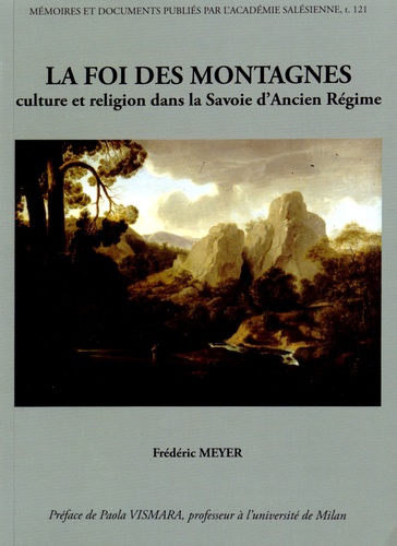 Frédéric Meyer - La foi des montagnes - Culture et religion dans la Savoie d'Ancien Régime.