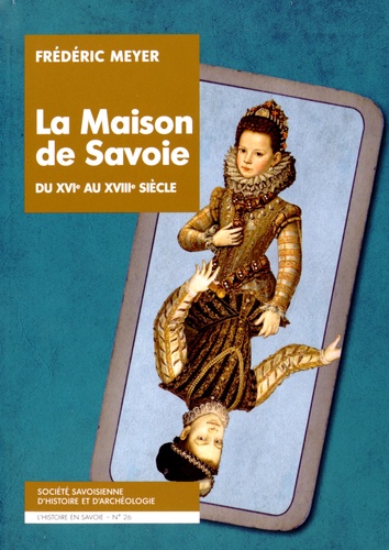 Frédéric Meyer - La Maison de Savoie du XVIe au XVIIIe siecle - Images d'une dynastie.