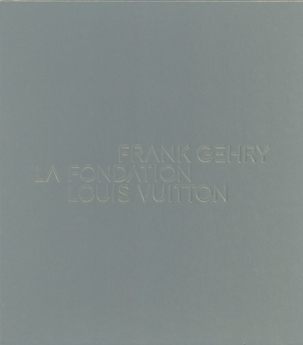 Frédéric Migayrou - Frank Gehry - La Fondation Louis Vuitton.