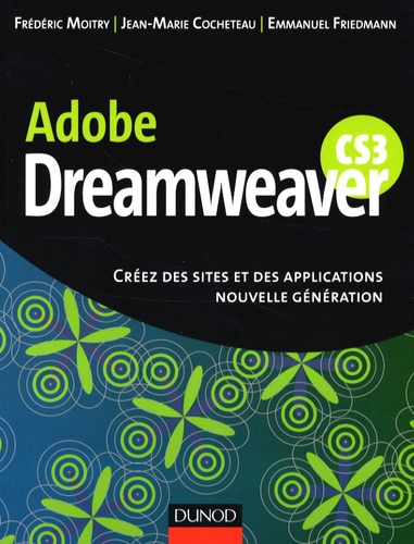 Frédéric Moitry et Jean-Marie Cocheteau - Dreamweaver CS3 - Créez des sites et des applications nouvelle génération.