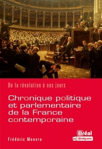 Frédéric Monera - Chronique politique et parlementaire de la France contemporaine - De la Révolution à nos jours.