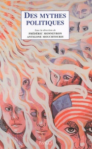 Frédéric Monneyron et Antigone Mouchtouris - Des mythes politiques.