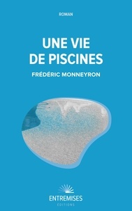Frédéric Monneyron - Une vie de piscines.