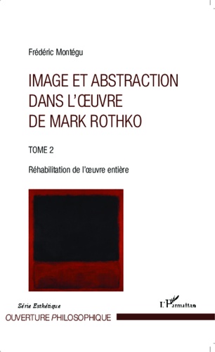 Image et abstraction dans l'oeuvre de Rothko. Tome 2, Réhabilitation de l'oeuvre entière