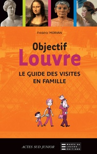 Frédéric Morvan - Objectif Louvre - Le guide des visites en famille.