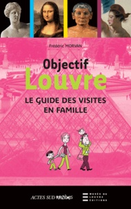 Frédéric Morvan - Objectif Louvre - Etonnants parcours en famille.