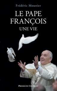 Frédéric Mounier - Le pape François, une vie.