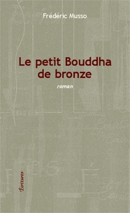 Frédéric Musso - Le petit Bouddha de bronze.